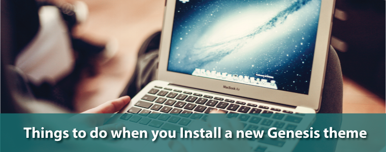 10 Things You Should Do Every Time You Install a New Genesis Child Theme